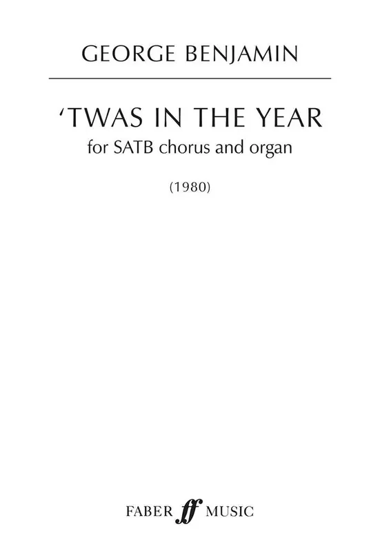 George Benjamin ‘Twas in the year Gemischter Chor mit Klavier/Orgel