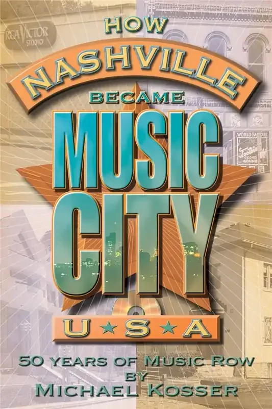 Michael Kosser How Nashville Became Music City, U.S.A.